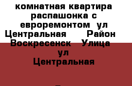 2-комнатная квартира распашонка с евроремонтом, ул.Центральная 24 › Район ­ Воскресенск › Улица ­ ул.Центральная › Дом ­ 24 › Общая площадь ­ 54 › Цена ­ 2 850 000 - Московская обл., Воскресенский р-н, Воскресенск г. Недвижимость » Квартиры продажа   . Московская обл.